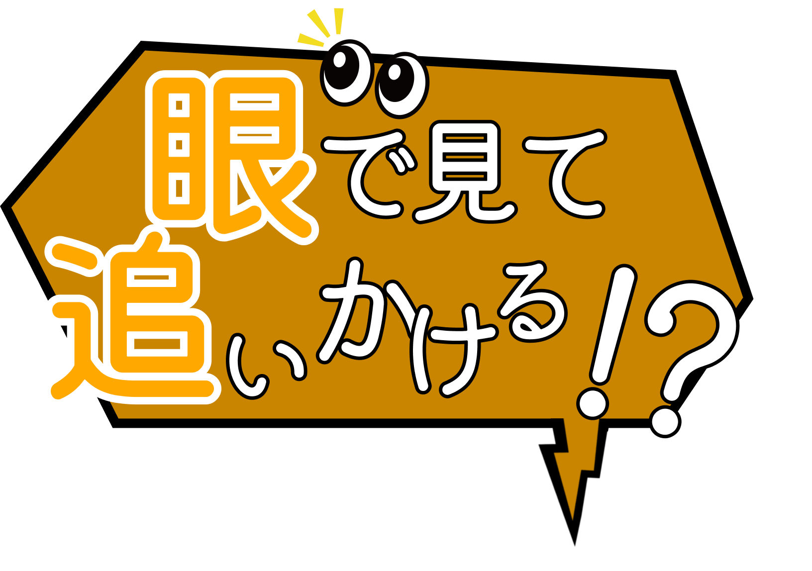 眼で見て追いかける！？